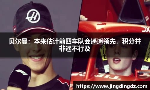 贝尔曼：本来估计前四车队会遥遥领先，积分并非遥不行及